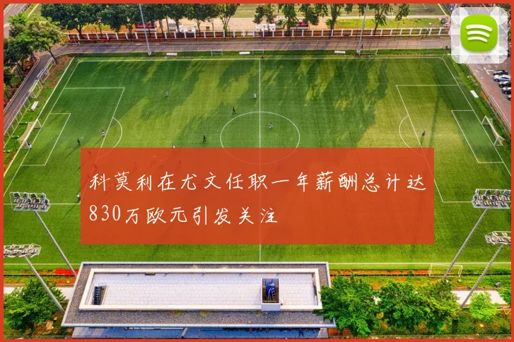 科莫利在尤文任职一年薪酬总计达830万欧元引发关注