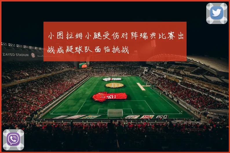 小图拉姆小腿受伤对阵瑞典比赛出战成疑球队面临挑战